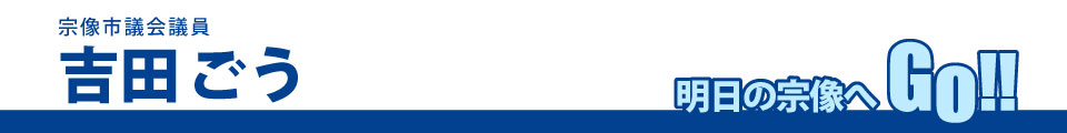 宗像市議会議員　吉田ごう　明日の宗像へGO!!